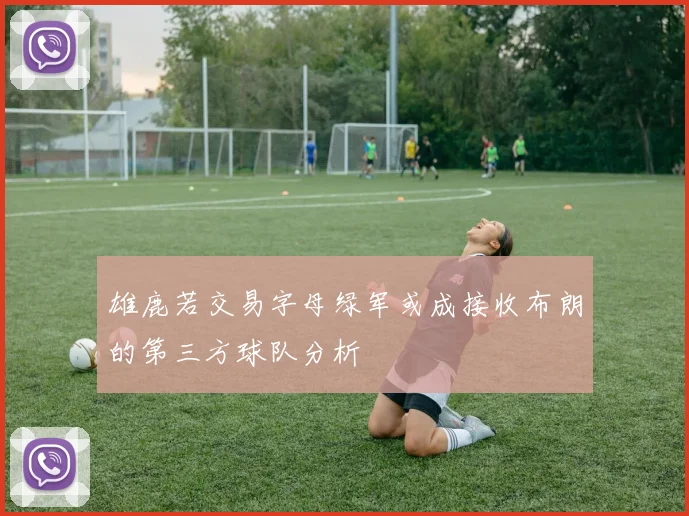 雄鹿若交易字母绿军或成接收布朗的第三方球队分析